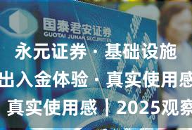 永元证券 · 基础设施评估 · 出入金体验 · 真实使用感｜2025观察