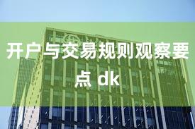 开户与交易规则观察要点 dk