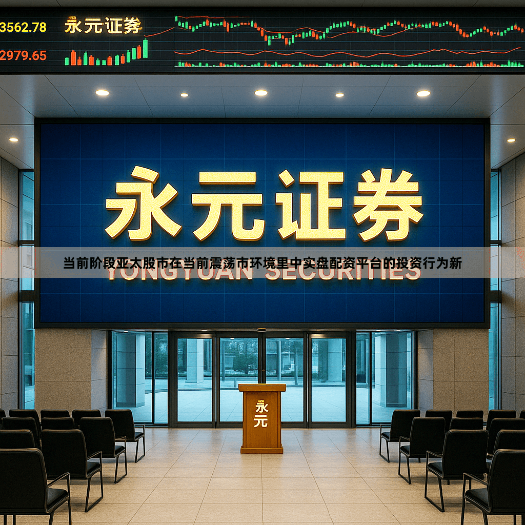 当前阶段亚太股市在当前震荡市环境里中实盘配资平台的投资行为新