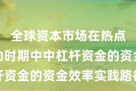 全球资本市场在热点快速轮动时期中中杠杆资金的资金效率实践路径