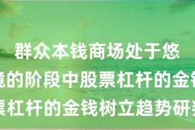 群众本钱商场处于悠扬市环境的阶段中股票杠杆的金钱树立趋势研判
