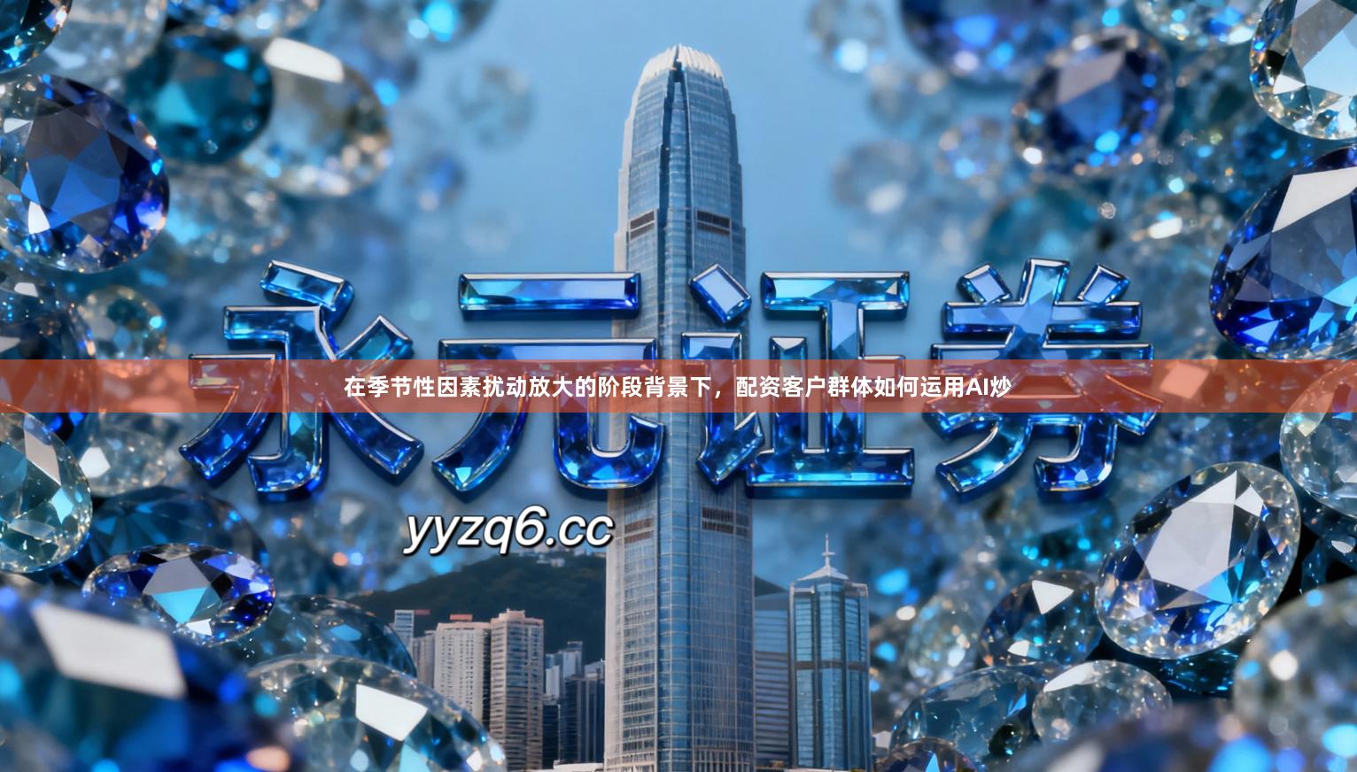 在季节性因素扰动放大的阶段背景下，配资客户群体如何运用AI炒