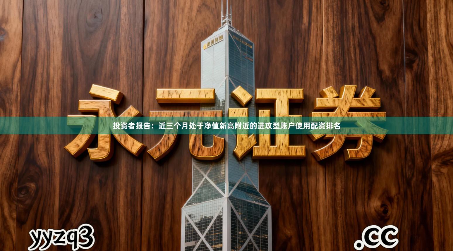 投资者报告：近三个月处于净值新高附近的进攻型账户使用配资排名